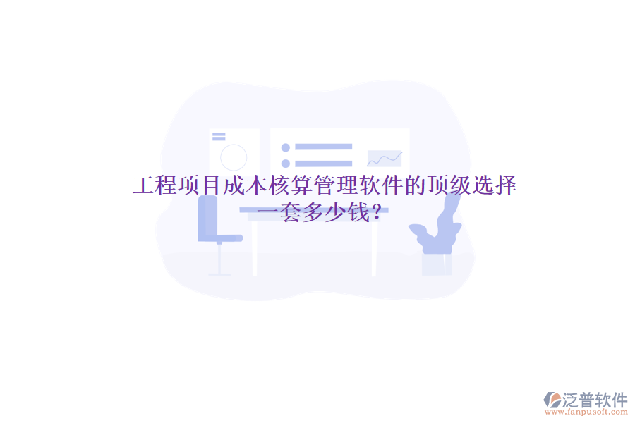 工程項(xiàng)目成本核算管理軟件的頂級(jí)選擇，一套多少錢？
