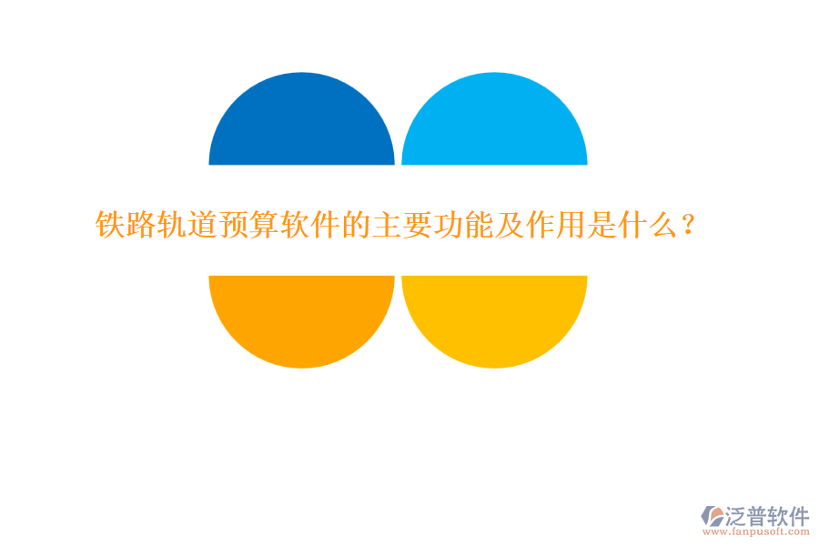 鐵路軌道預(yù)算軟件的主要功能及作用是什么？