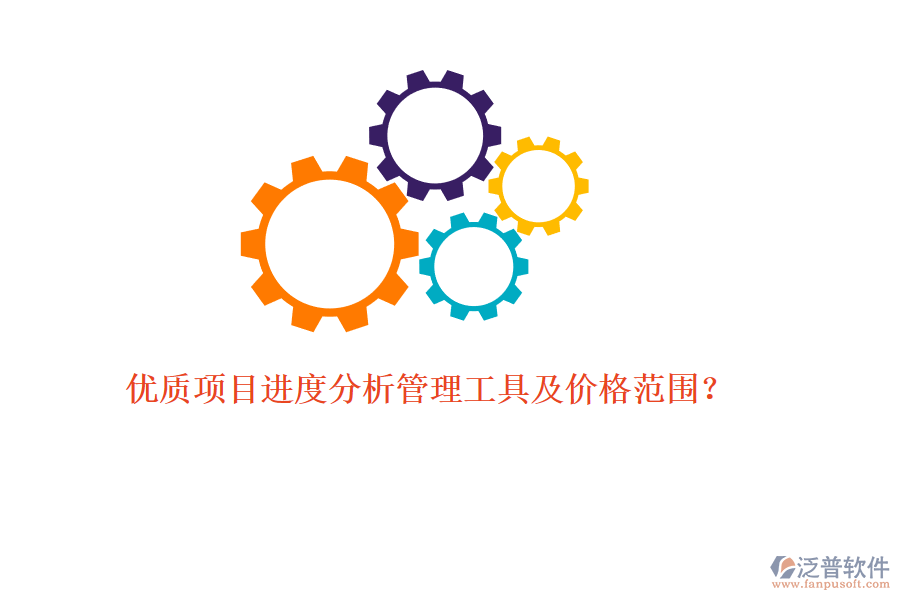 優(yōu)質(zhì)項目進度分析管理工具及價格范圍？