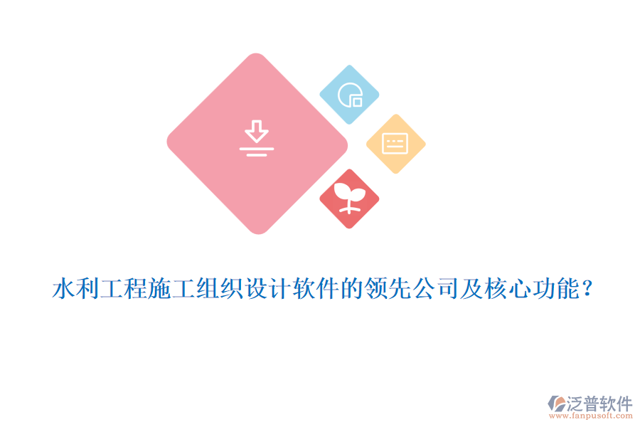 水利工程施工組織設(shè)計(jì)軟件的領(lǐng)先公司及核心功能？