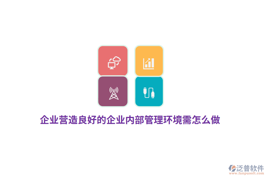 企業(yè)營造良好的企業(yè)內(nèi)部管理環(huán)境需怎么做？