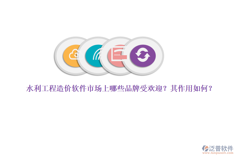 水利工程造價(jià)軟件市場(chǎng)上哪些品牌受歡迎？其作用如何？