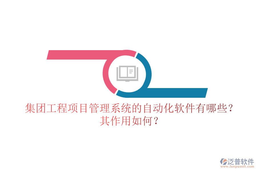 集團工程<a href=http://digitaldepost.com/xm/ target=_blank class=infotextkey>項目管理系統(tǒng)</a>的自動化軟件有哪些？其作用如何？