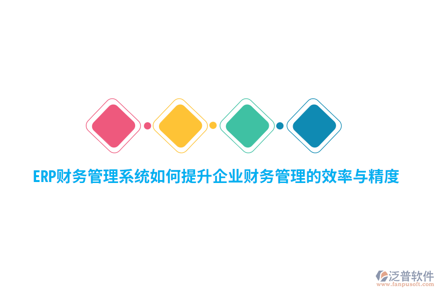 ERP財務管理系統(tǒng)如何提升企業(yè)財務管理的效率與精度？