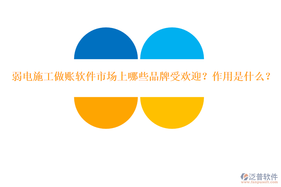 弱電施工做賬軟件市場(chǎng)上哪些品牌受歡迎？作用是什么？