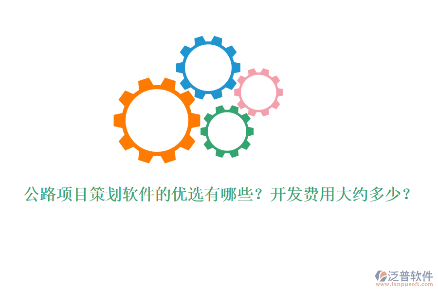 公路項(xiàng)目策劃軟件的優(yōu)選有哪些？開發(fā)費(fèi)用大約多少？