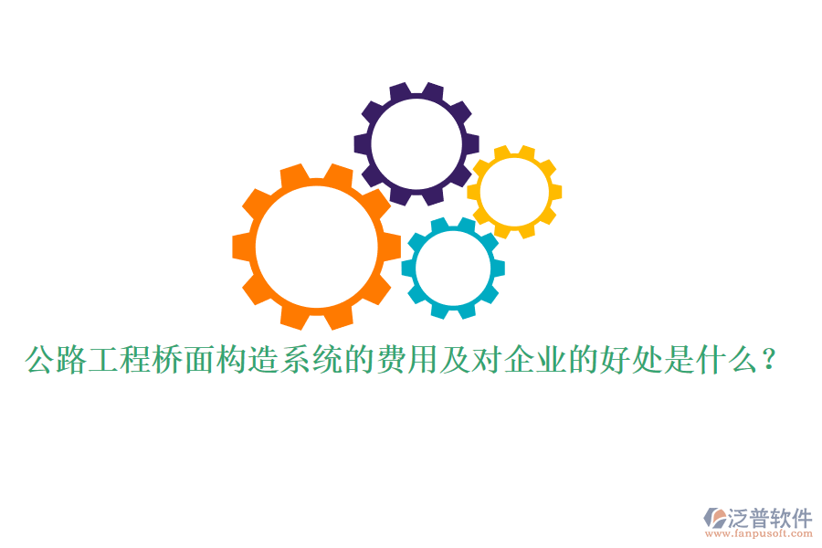 公路工程橋面構(gòu)造系統(tǒng)的費用及對企業(yè)的好處是什么？