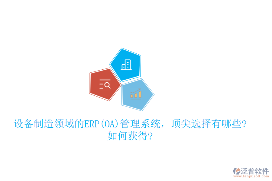 設(shè)備制造領(lǐng)域的ERP(OA)管理系統(tǒng)，頂尖選擇有哪些?如何獲得?
