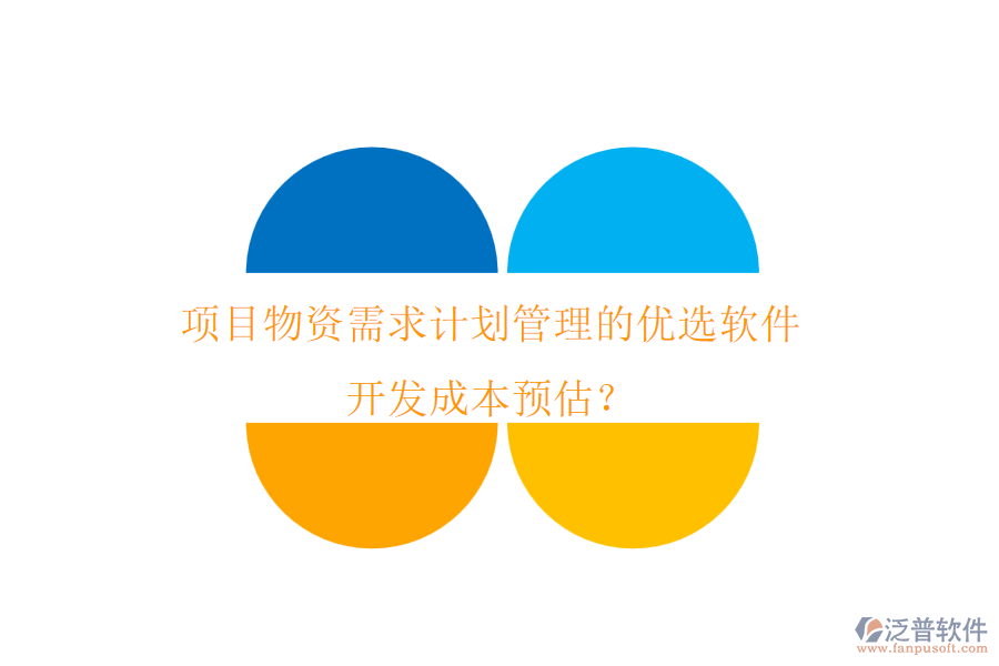 項(xiàng)目物資需求計(jì)劃管理的優(yōu)選軟件，開(kāi)發(fā)成本預(yù)估？