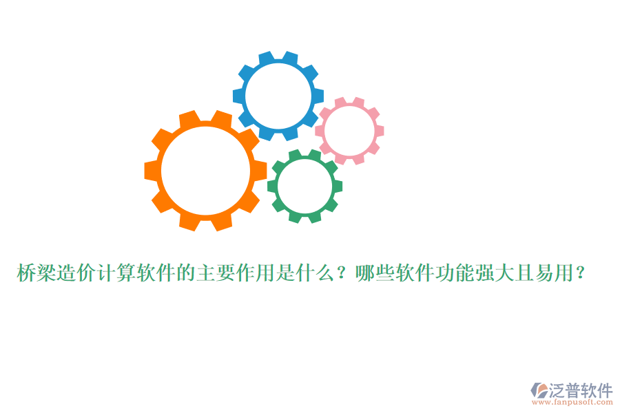 橋梁造價計算軟件的主要作用是什么？哪些軟件功能強大且易用？
