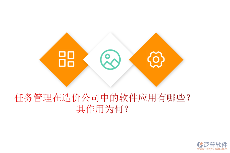 任務(wù)管理在造價公司中的軟件應(yīng)用有哪些？其作用為何？