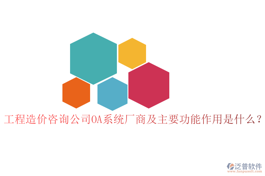 工程造價(jià)咨詢公司OA系統(tǒng)廠商及主要功能作用是什么？