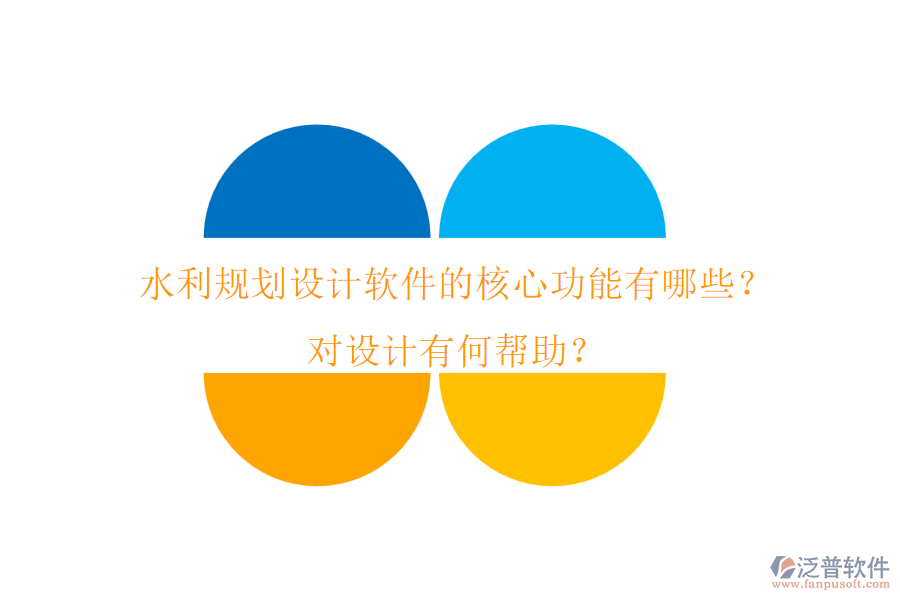 水利規(guī)劃設計軟件的核心功能有哪些？對設計有何幫助？