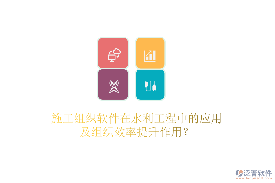施工組織軟件在水利工程中的應(yīng)用及組織效率提升作用？