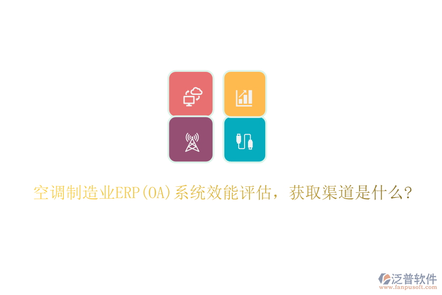 空調(diào)制造業(yè)ERP(OA)系統(tǒng)效能評(píng)估，獲取渠道是什么?