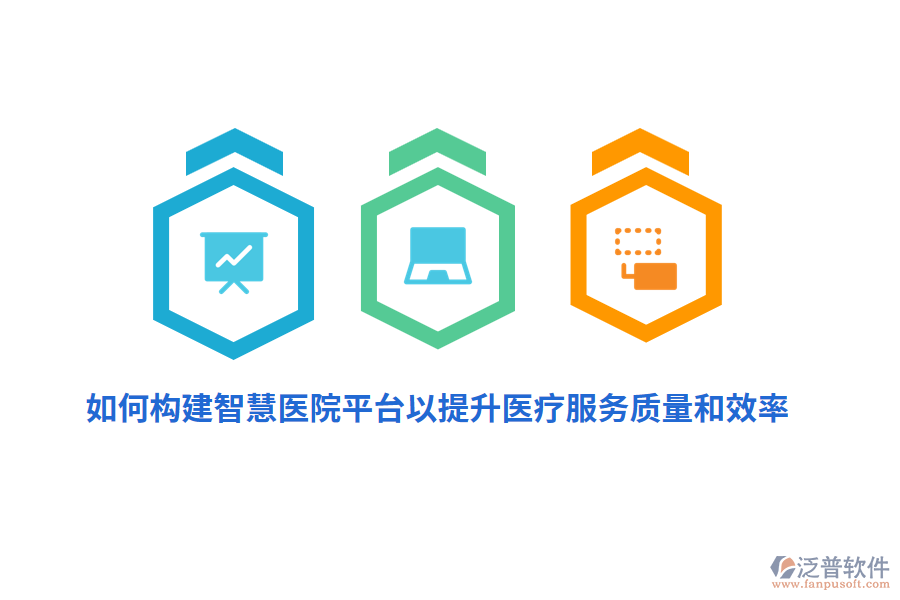 如何構(gòu)建智慧醫(yī)院平臺以提升醫(yī)療服務(wù)質(zhì)量和效率？