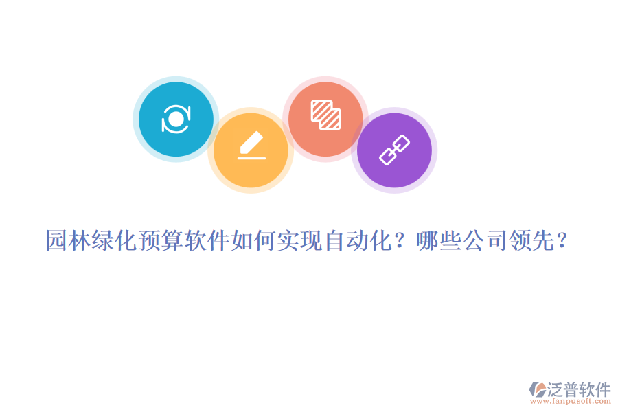 園林綠化預(yù)算軟件如何實(shí)現(xiàn)自動化？哪些公司領(lǐng)先？
