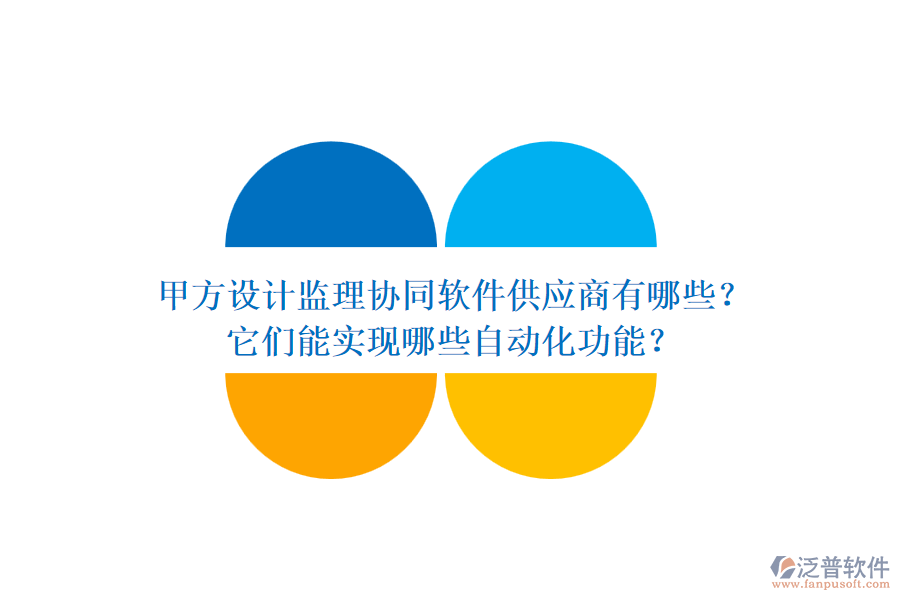 甲方設(shè)計監(jiān)理協(xié)同軟件供應(yīng)商有哪些？它們能實(shí)現(xiàn)哪些自動化功能？