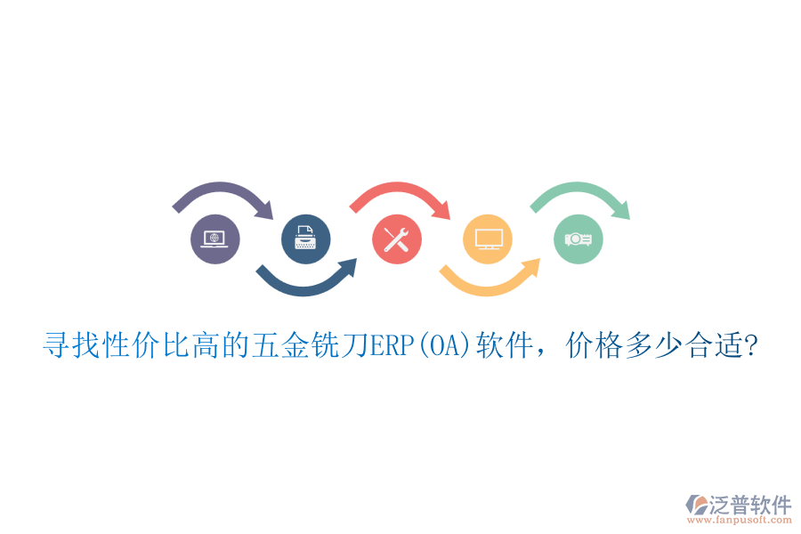 尋找性價(jià)比高的五金銑刀ERP(OA)軟件，價(jià)格多少合適?