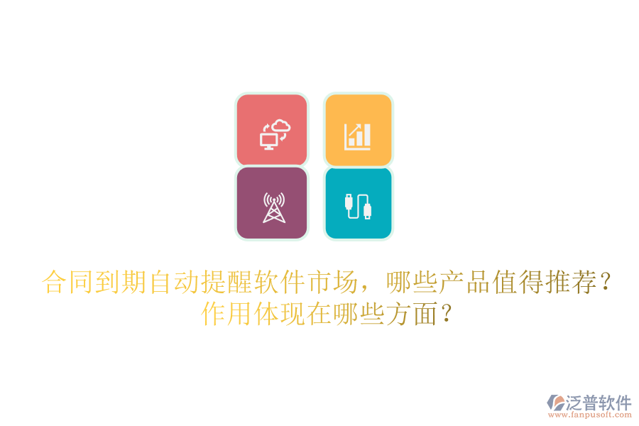 合同到期自動提醒軟件市場，哪些產(chǎn)品值得推薦？作用體現(xiàn)在哪些方面？