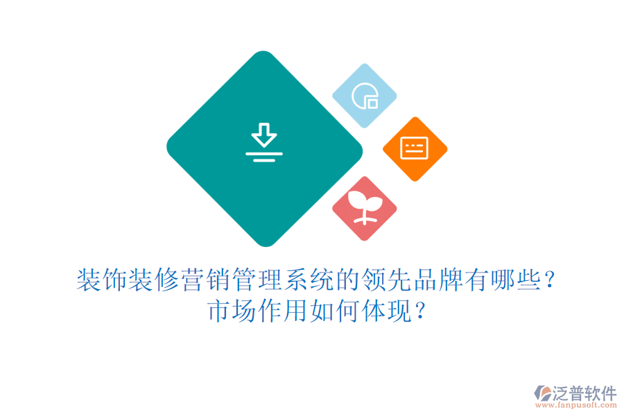裝飾裝修營(yíng)銷管理系統(tǒng)的領(lǐng)先品牌有哪些？市場(chǎng)作用如何體現(xiàn)？