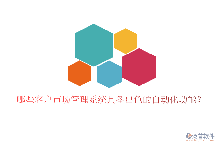 哪些客戶市場管理系統(tǒng)具備出色的自動化功能？