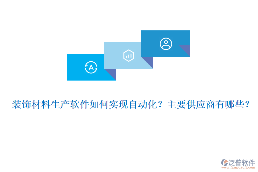 裝飾材料生產(chǎn)軟件如何實(shí)現(xiàn)自動(dòng)化？主要供應(yīng)商有哪些？