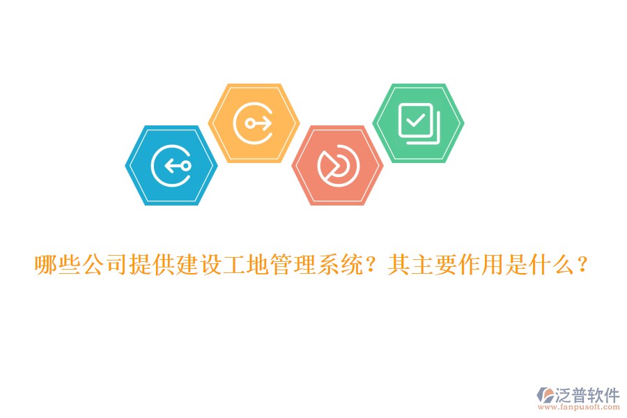 哪些公司提供建設(shè)工地管理系統(tǒng)？其主要作用是什么？