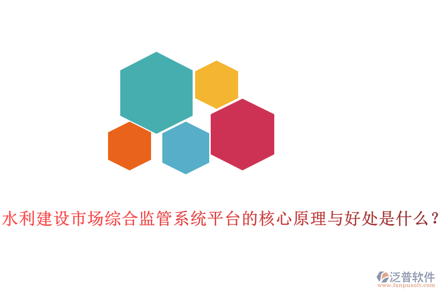 水利建設市場綜合監(jiān)管系統(tǒng)平臺的核心原理與好處是什么？