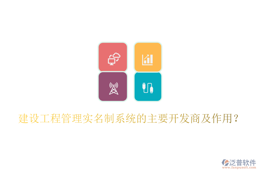 建設(shè)工程管理實名制系統(tǒng)的主要開發(fā)商及作用？
