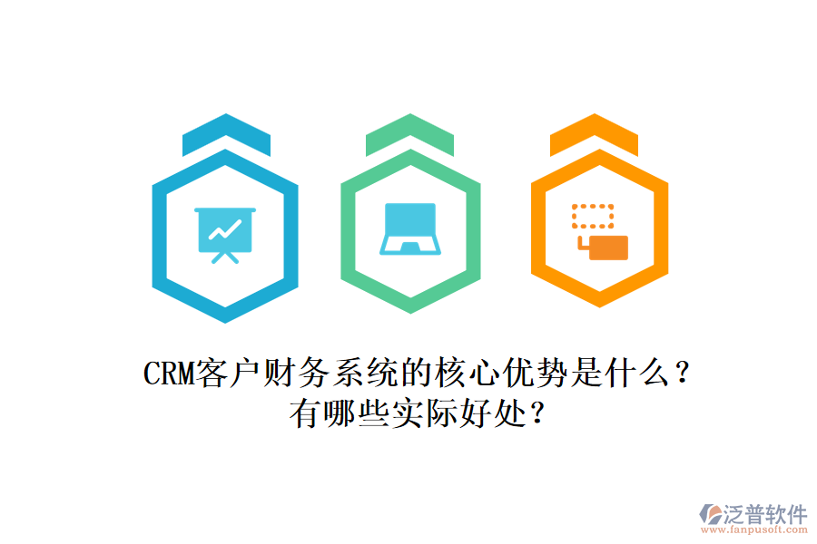CRM客戶財務系統的核心優(yōu)勢是什么？有哪些實際好處？