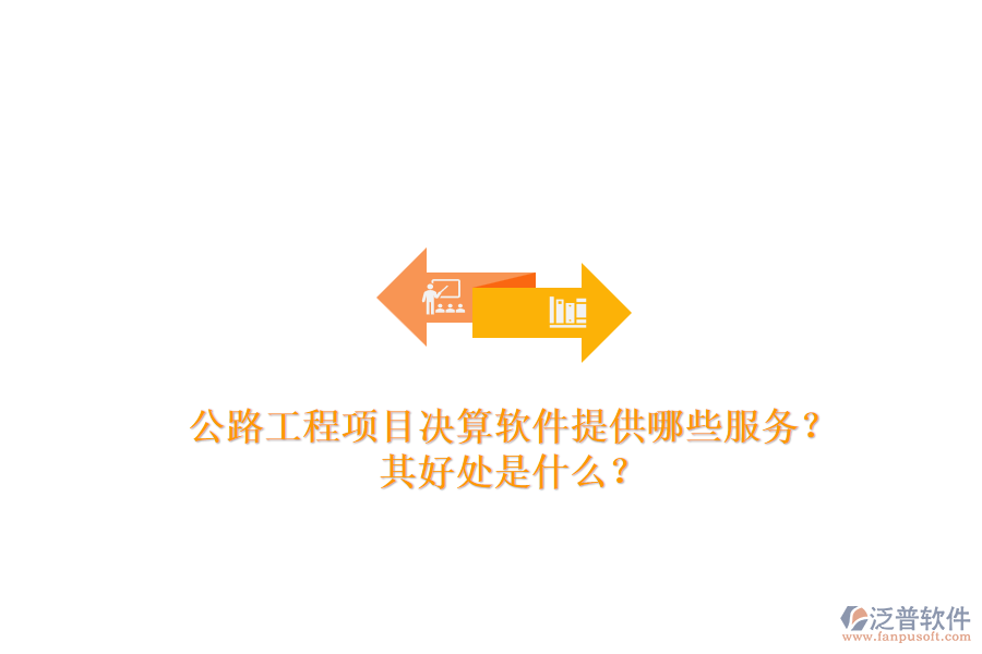 公路工程項(xiàng)目決算軟件提供哪些服務(wù)？其好處是什么？