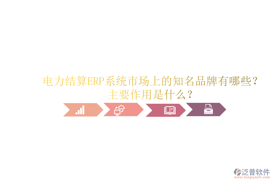 電力結(jié)算ERP系統(tǒng)市場(chǎng)上的知名品牌有哪些？主要作用是什么？