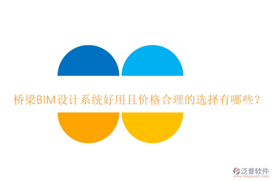 橋梁BIM設(shè)計系統(tǒng)好用且價格合理的選擇有哪些？