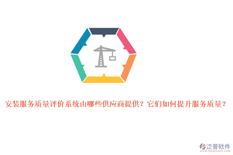 安裝服務(wù)質(zhì)量評(píng)價(jià)系統(tǒng)由哪些供應(yīng)商提供？它們?nèi)绾翁嵘?wù)質(zhì)量？