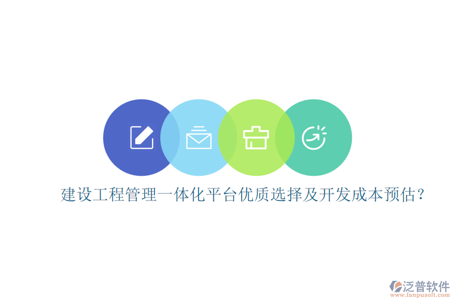 建設(shè)工程管理一體化平臺(tái)，優(yōu)質(zhì)選擇及開發(fā)成本預(yù)估？