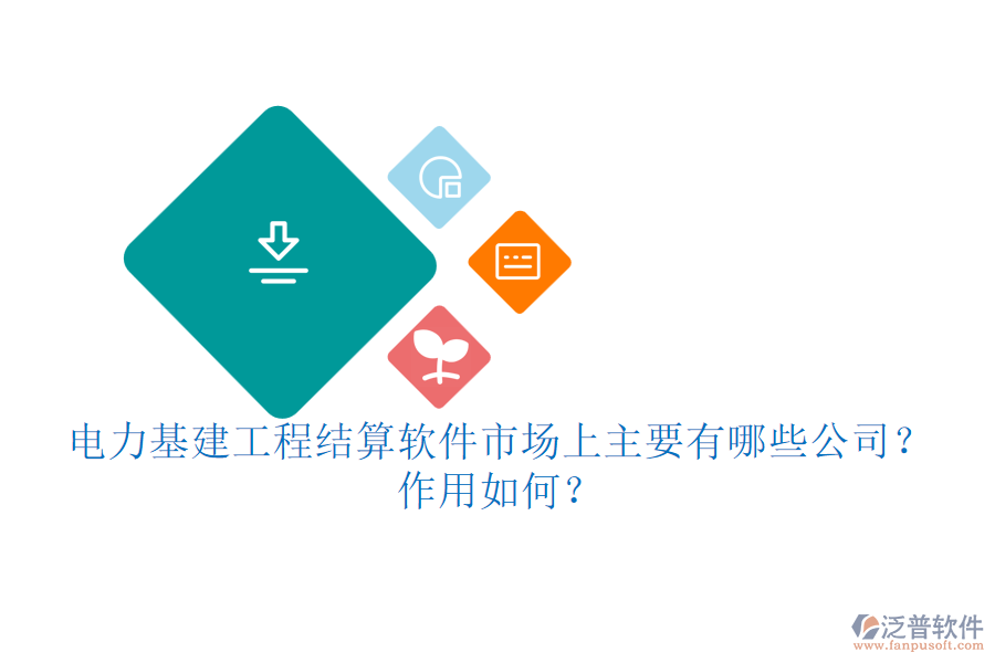 電力基建工程結(jié)算軟件市場(chǎng)上主要有哪些公司？作用如何？