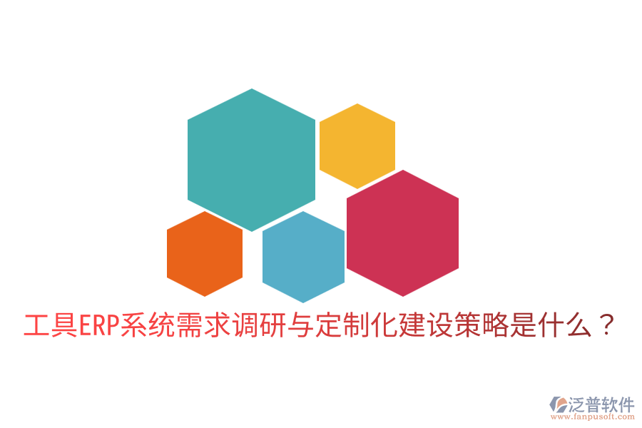  工具ERP系統(tǒng)需求調(diào)研與定制化建設(shè)策略是什么？