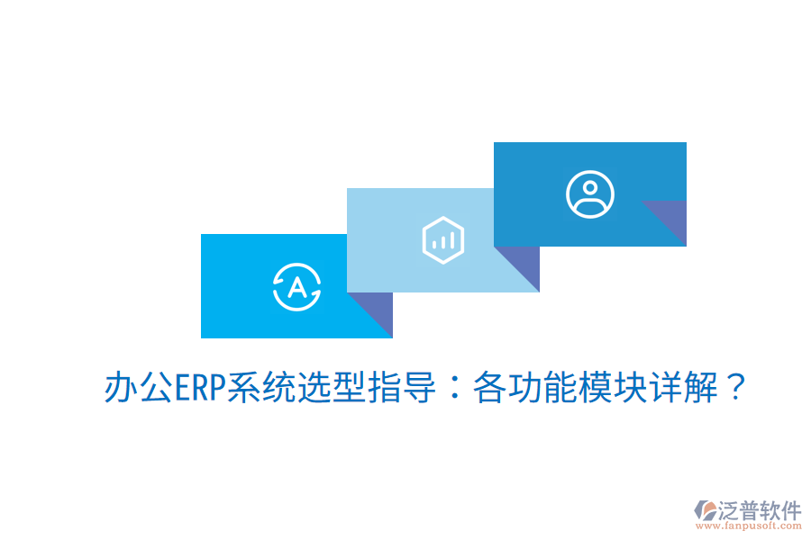  辦公ERP系統(tǒng)選型指導(dǎo)：各功能模塊詳解？