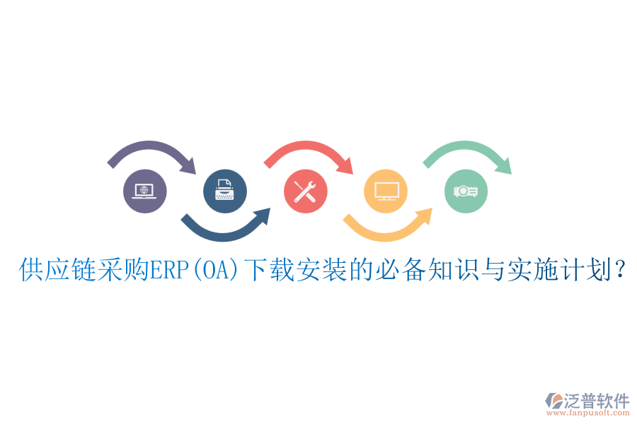 供應(yīng)鏈采購ERP(OA)下載安裝的必備知識(shí)與實(shí)施計(jì)劃？