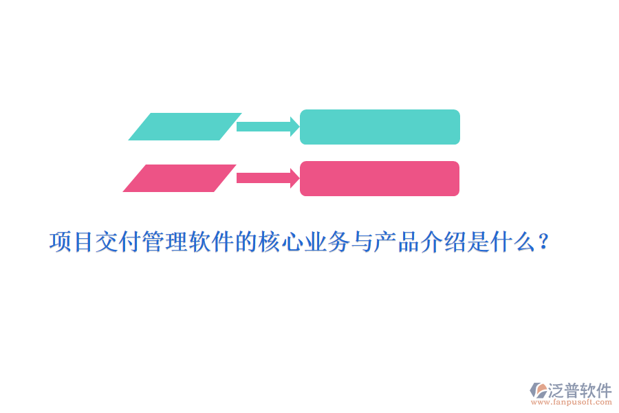 項目交付管理軟件的核心業(yè)務(wù)與產(chǎn)品介紹是什么？