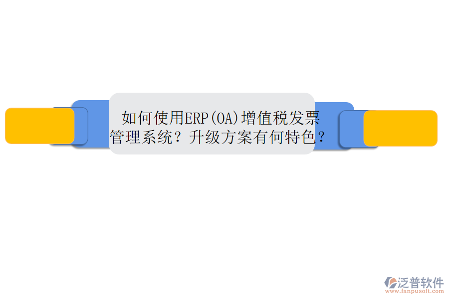 如何使用ERP(OA)增值稅發(fā)票管理系統(tǒng)？升級方案有何特色？