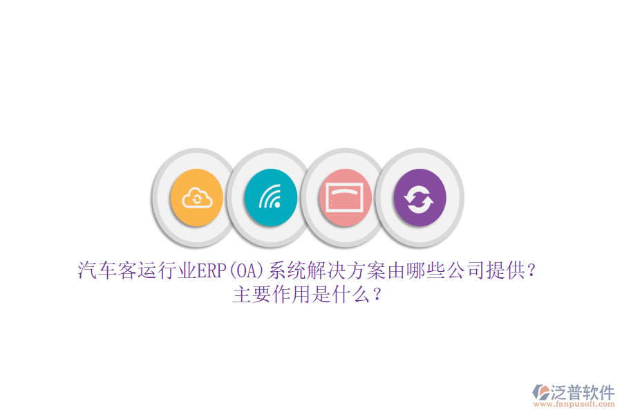 汽車客運(yùn)行業(yè)ERP(OA)系統(tǒng)解決方案由哪些公司提供？主要作用是什么？