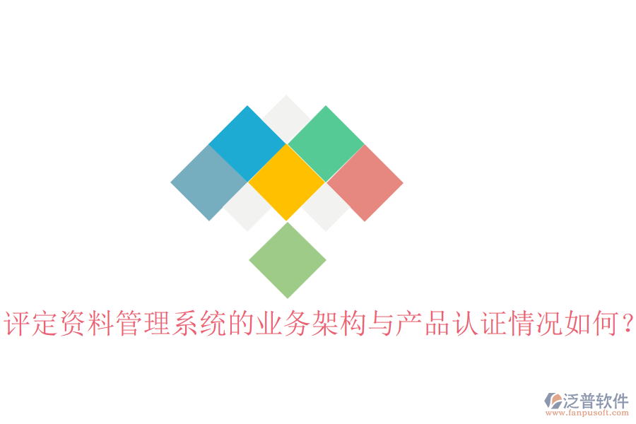 評(píng)定資料管理系統(tǒng)的業(yè)務(wù)架構(gòu)與產(chǎn)品認(rèn)證情況如何？