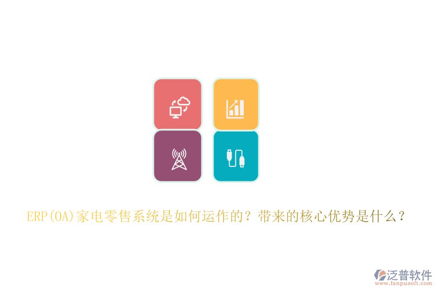 ERP(OA)家電零售系統(tǒng)是如何運(yùn)作的？帶來的核心優(yōu)勢(shì)是什么？