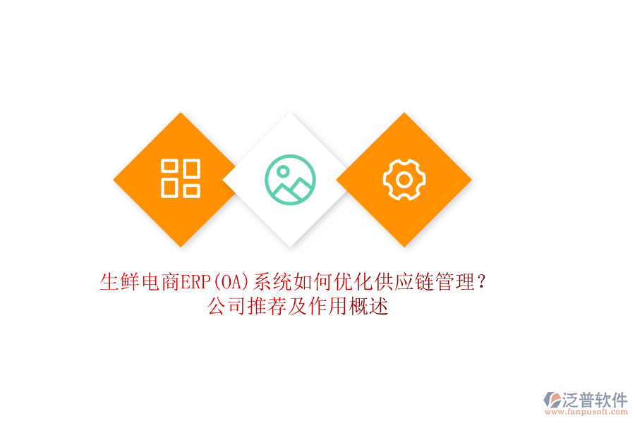 生鮮電商ERP(OA)系統(tǒng)如何優(yōu)化供應鏈管理？公司推薦及作用概述