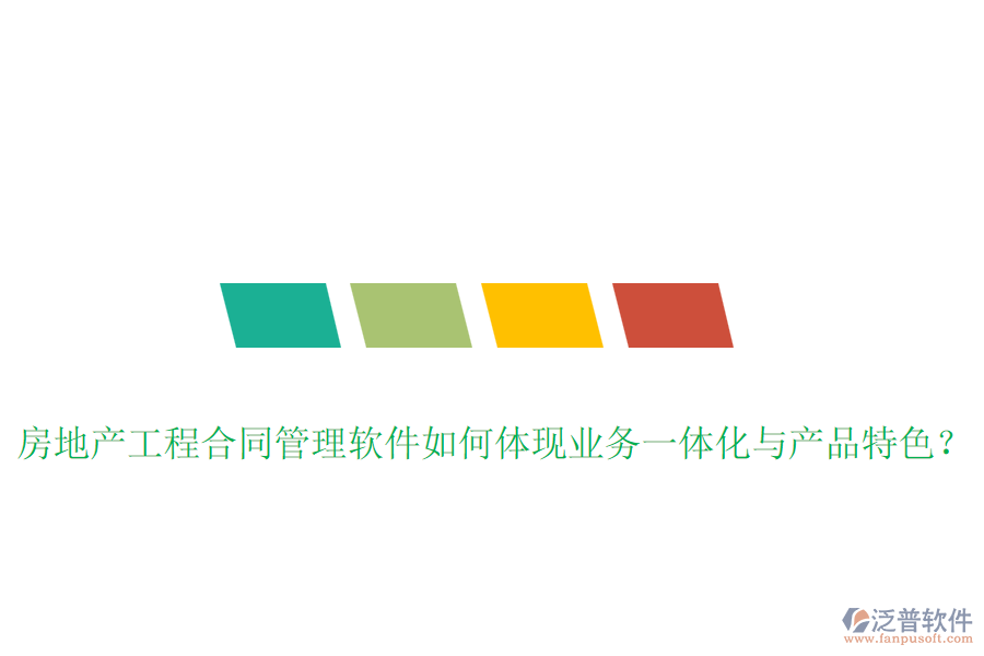 房地產(chǎn)工程合同管理軟件如何體現(xiàn)業(yè)務(wù)一體化與產(chǎn)品特色？