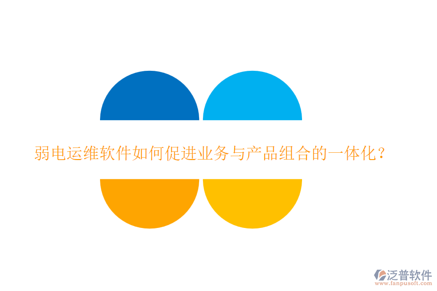 弱電運(yùn)維軟件如何促進(jìn)業(yè)務(wù)與產(chǎn)品組合的一體化？
