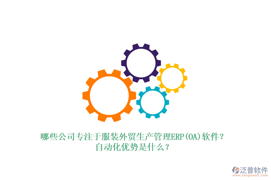 哪些公司專注于服裝外貿(mào)生產(chǎn)管理ERP(OA)軟件？自動(dòng)化優(yōu)勢(shì)是什么？