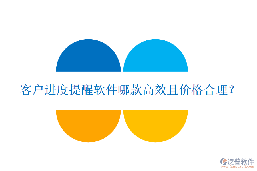 客戶進(jìn)度提醒軟件哪款高效且價(jià)格合理？